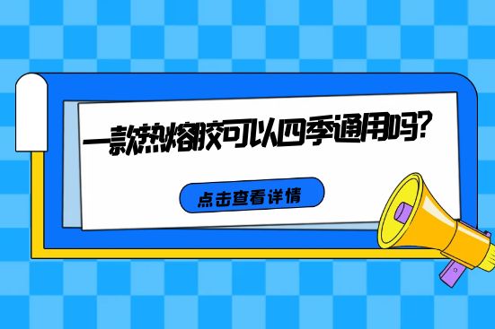 一款熱熔膠可以四季通用嗎？