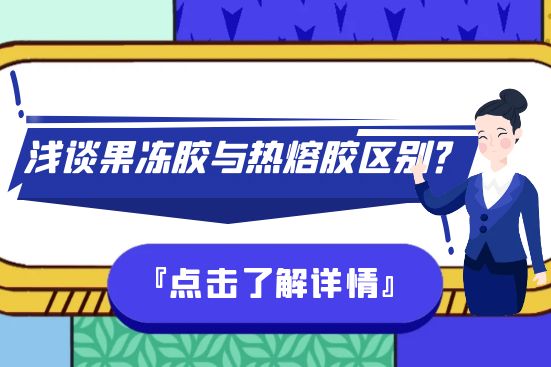 淺談果凍膠與熱熔膠區(qū)別？