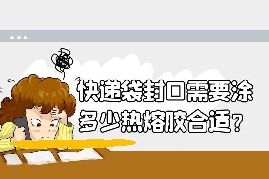 快遞袋封口需要涂多少熱熔膠合適？