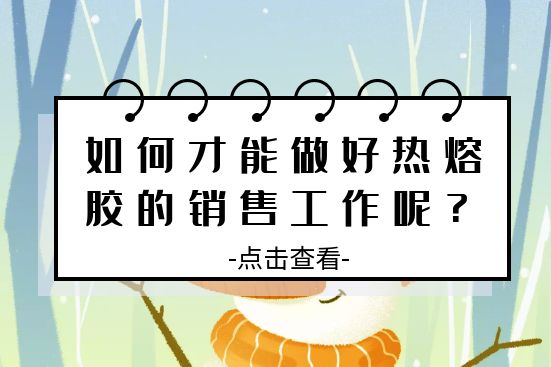 如何才能做好熱熔膠的銷售工作呢？