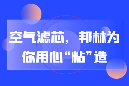 空氣濾芯，邦林為你用心“粘”造
